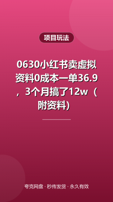 0630小红书卖虚拟资料0成本一单36.9，3个月搞了12w（附资料）